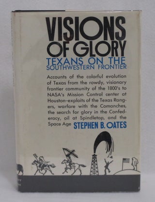Item #10 Visions of Glory: Texans On The Southwestern Frontier. Stephen B. Oates