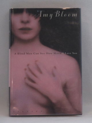 Item #1050 A Blind Man Can See How Much I Love You. Amy Bloom