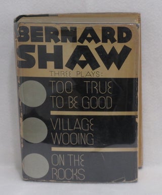 Item #107 Three Plays: Too True To Be Good; Village Wooing; On The Rocks. Bernard Shaw