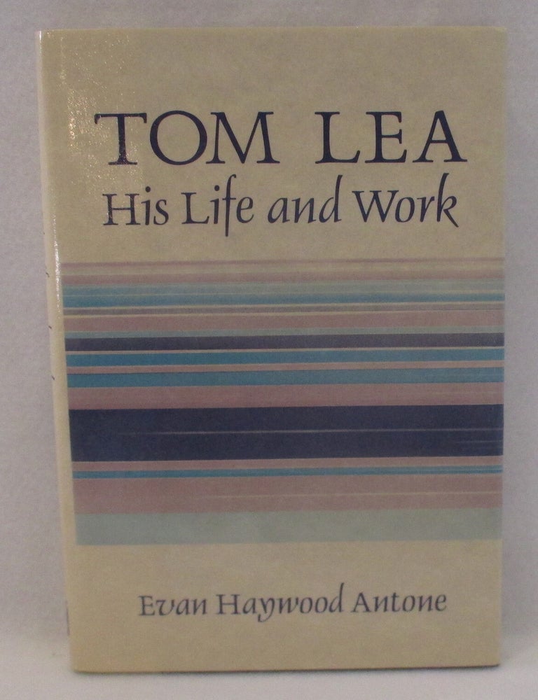 Item #1084 Tom Lea: His Life and Work. Evan Haywood Antone.