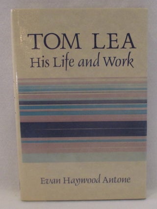 Item #1084 Tom Lea: His Life and Work. Evan Haywood Antone