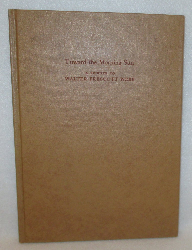 Item #1129 Toward the Morning Sun: A Tribute To Walter Prescott Webb