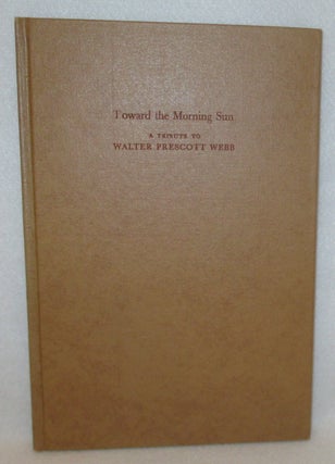 Item #1129 Toward the Morning Sun: A Tribute To Walter Prescott Webb
