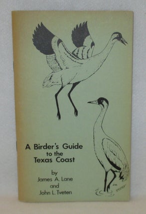 Item #1174 A Birder's Guide to the Texas Coast. James A. Lane, John L. Tveten
