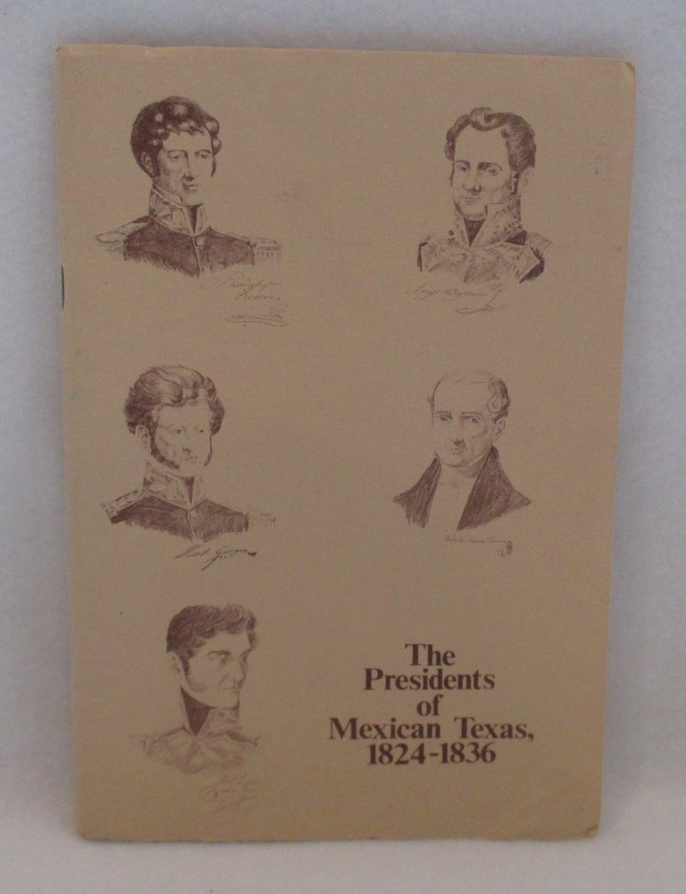 Item #1293 The Presidents of Mexican Texas, 1824-1836. Two Cultures Meet and Texas and Her Mexican Presidents