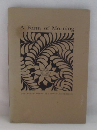 Item #1327 A Form Of Morning. Collected Poems Of Andrew Goodridge