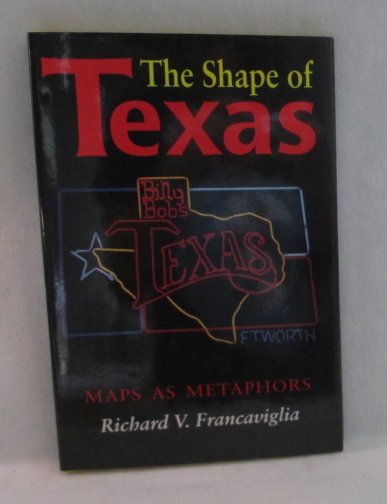 Item #1363 The Shape of Texas. Maps As Metaphors. Richard V. Francaviglia.