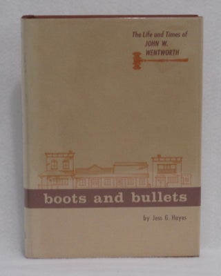 Item #141 Boots and Bullets: The Life and Times of John W. Wentworth. Jess G. Hayes