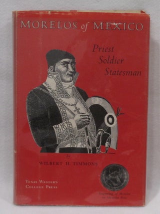 Item #1432 Morelos of Mexico: Priest Soldier Statesman. Wilbert H. Timmons