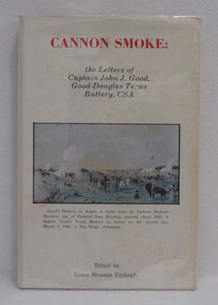 Item #179 Cannon Smoke: the Letters of Captain John J. Good, Good-Douglas Texas Battery, CSA....