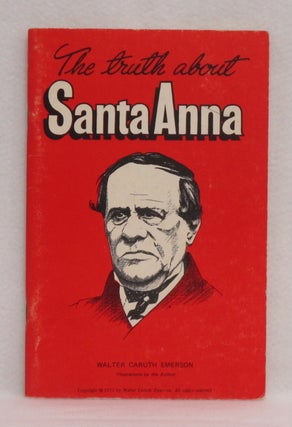 Item #227 The Truth About Santa Anna. Walter Caruth Emerson