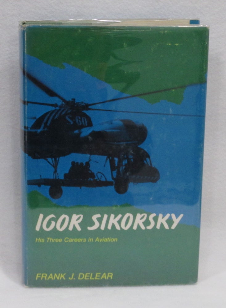 Item #292 Igor Sikorsky: His Three Careers in Aviation. Frank J. Delear.