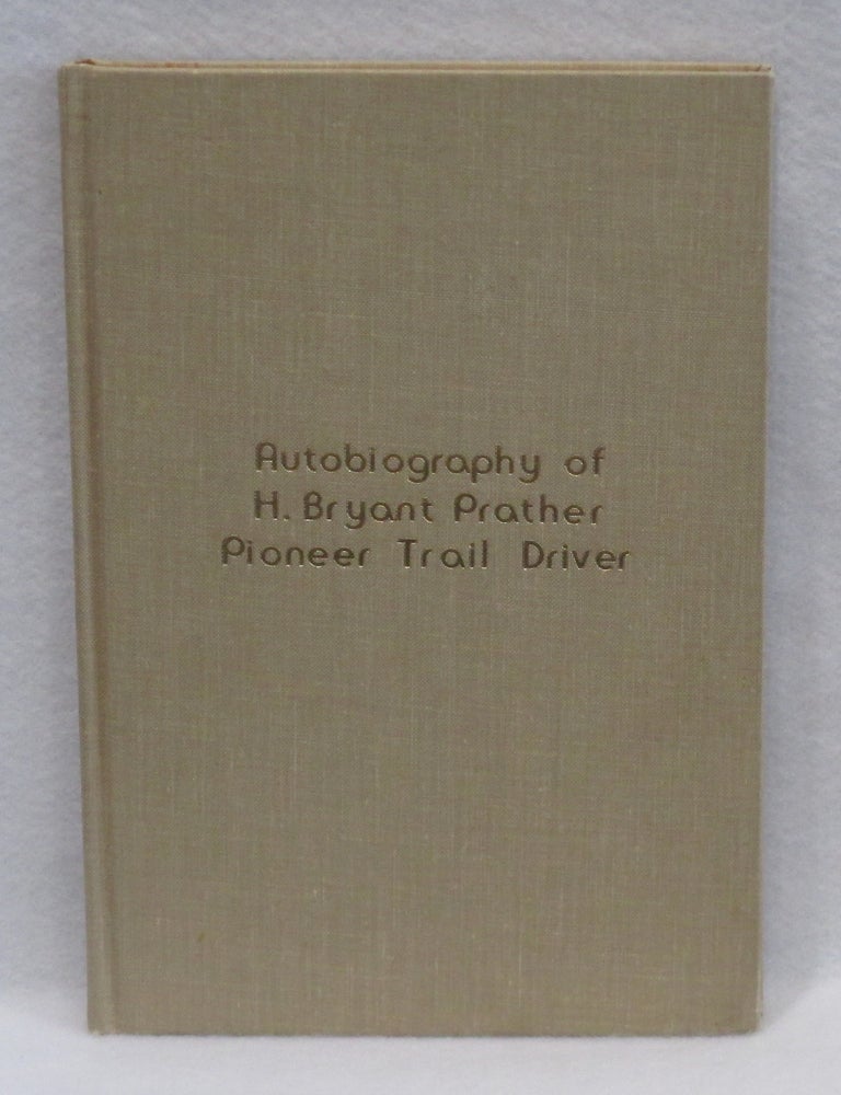 Item #318 Autobiography of H. Bryant Prather: Pioneer Trail Driver. H. Bryant Prather.