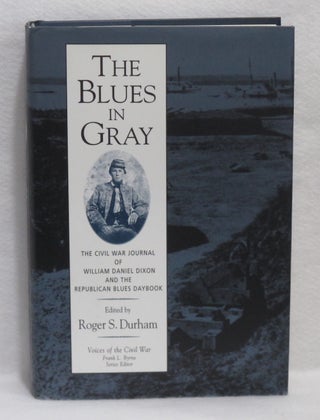 Item #319 The Blues In Gray: The Civil War Journal Of William Daniel Dixon And The Republican...