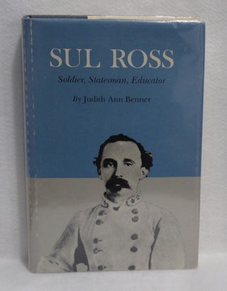 Item #347 Sul Ross: Soldier, Statesman, Educator. Judith Ann Benner
