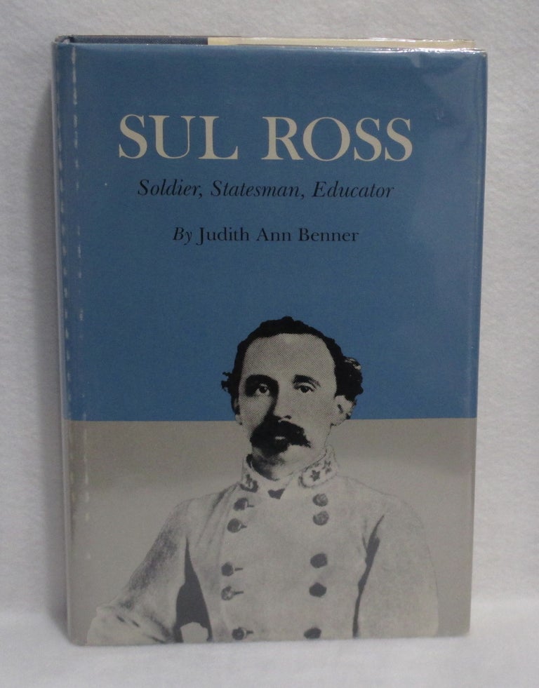 Item #347 Sul Ross: Soldier, Statesman, Educator. Judith Ann Benner.