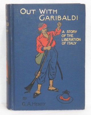 Item #35 Out With Garibaldi: A Story of the Liberation of Italy. G. A. Henty