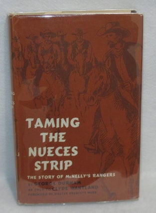 Item #352 Taming The Nueces Strip: The Story of McNelly's Rangers. George Durham