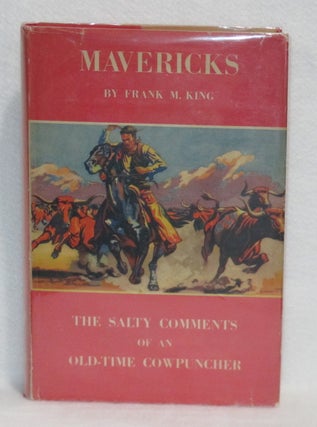 Item #362 Mavericks: The Salty Comments Of An Old-Time Cowpuncher. Frank M. King