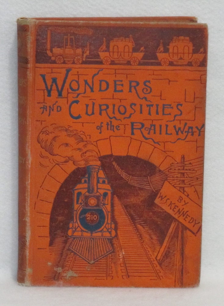 Item #369 Wonders and Curiosities of the Railway or Stories of the Locomotive in Every Land. William Sloane Kennedy.