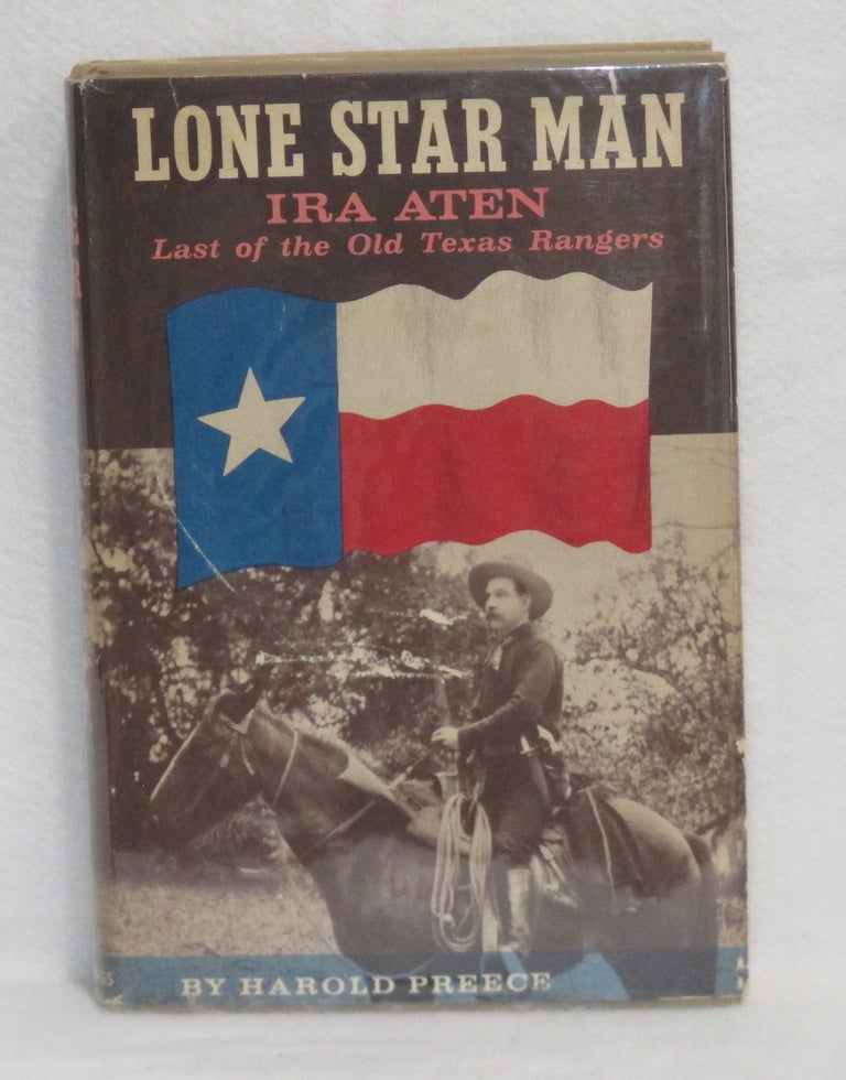 Item #381 Lone Star Man Ira Aten: Last of the Old Texas Rangers. Harold Preece.