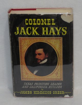 Item #395 Colonel Jack Hays: Texas Frontier Leader And California Builder. James Kimmins Greer