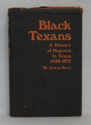 Item #401 Black Texans: A History of Negroes In Texas 1528-1971. Alwyn Barr
