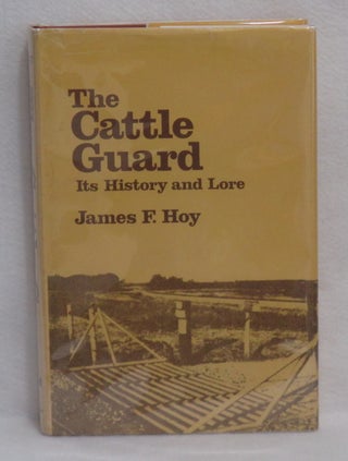 Item #439 The Cattle Guard: Its History and Lore. James F. Hoy