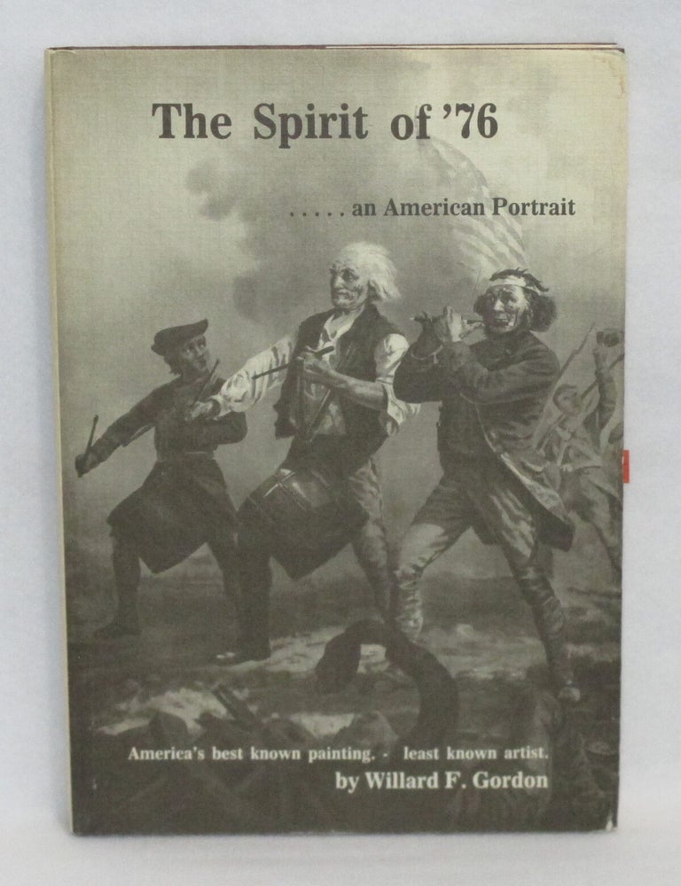 Item #599 The Spirit of '76 ...An American Portrait. Willard F. Gordon.