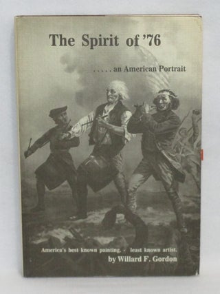 Item #599 The Spirit of '76 ...An American Portrait. Willard F. Gordon