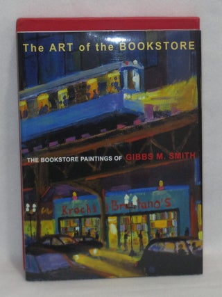 Item #601 The Art of the Bookstore: The Bookstore Paintings of Gibbs M. Smith. Gibbs M. Smith
