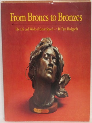 Item #602 From Bronc to Bronzes: The Life and Work of Grant Speed. Don Hedgpeth