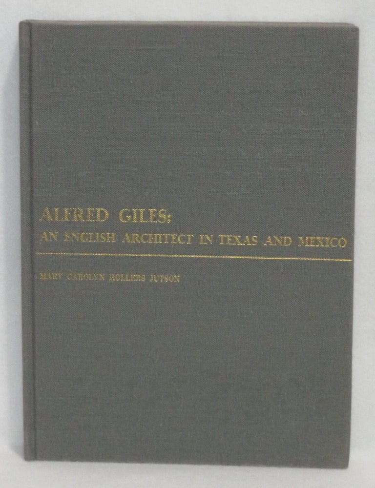 Item #845 Alfred Giles: An English Architect In Texas And Mexico. Mary Carolyn Hollers Jutson.