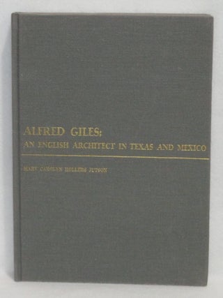 Item #845 Alfred Giles: An English Architect In Texas And Mexico. Mary Carolyn Hollers Jutson