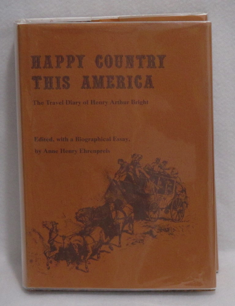 Item #920 Happy Country This America: The Travel Diary of Henry Arthur Bright. Anne Henry Ehrenpreis.