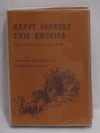 Item #920 Happy Country This America: The Travel Diary of Henry Arthur Bright. Anne Henry...